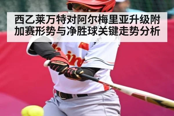 西乙莱万特对阿尔梅里亚升级附加赛形势与净胜球关键走势分析